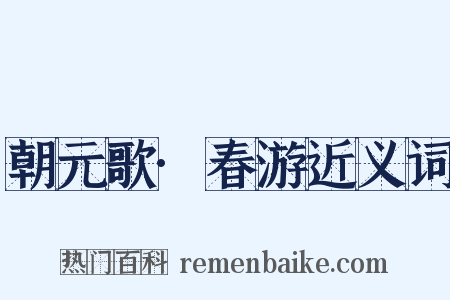 朝元歌·春游近义词是什么意思的图片